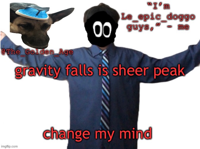 delted's slippa dawg temp (thanks Behapp) | gravity falls is sheer peak; change my mind | image tagged in delted's slippa dawg temp thanks behapp | made w/ Imgflip meme maker