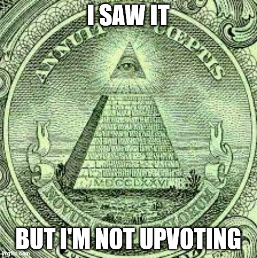 Illuminati All Seeing Eye | I SAW IT BUT I'M NOT UPVOTING | image tagged in illuminati all seeing eye | made w/ Imgflip meme maker