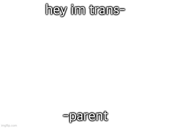 hey im trans-; -parent | made w/ Imgflip meme maker
