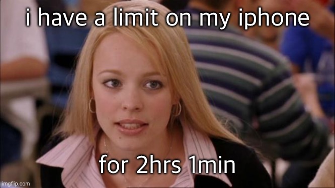 Its Not Going To Happen | i have a limit on my iphone; for 2hrs 1min | image tagged in memes,its not going to happen | made w/ Imgflip meme maker