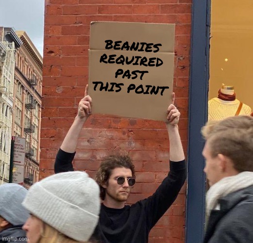 I am posting something I posted a posted year posted ago | BEANIES REQUIRED PAST THIS POINT | image tagged in man with sign | made w/ Imgflip meme maker