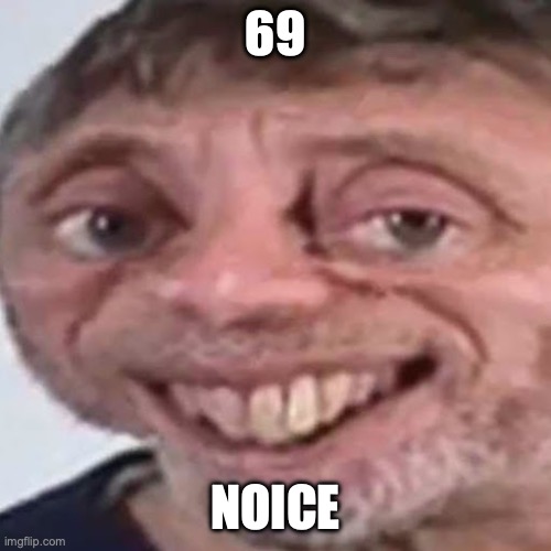 Noice | 69 NOICE | image tagged in noice | made w/ Imgflip meme maker