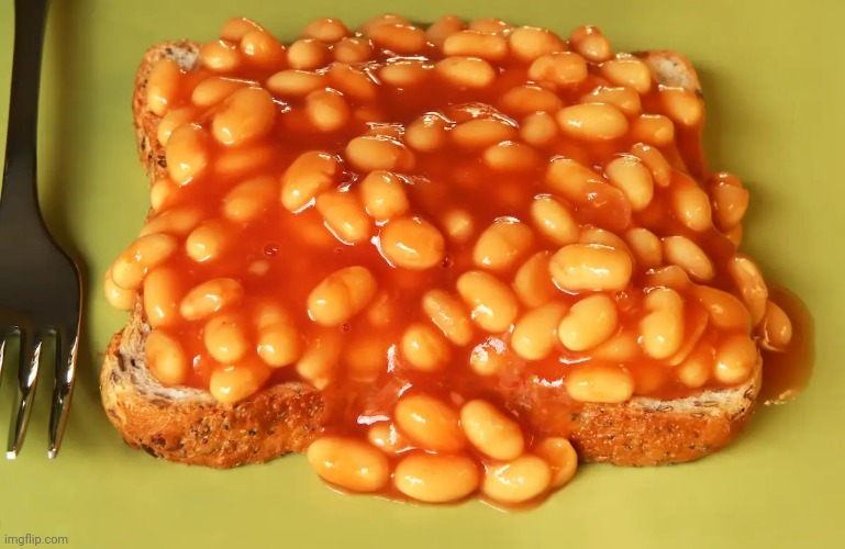 Beans on Toast | image tagged in beans on toast | made w/ Imgflip meme maker