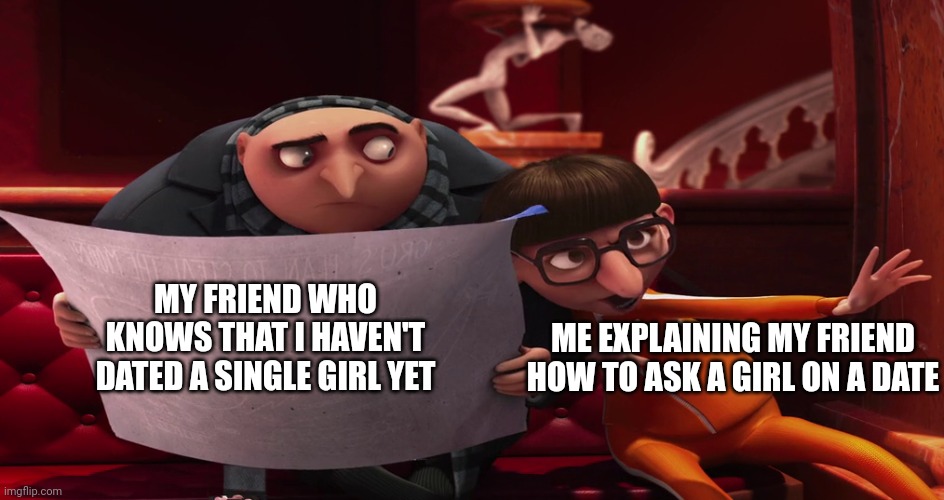 I HaVe ExPerIeNce! | MY FRIEND WHO KNOWS THAT I HAVEN'T DATED A SINGLE GIRL YET; ME EXPLAINING MY FRIEND HOW TO ASK A GIRL ON A DATE | image tagged in vector explaining to gru,memes,funny memes | made w/ Imgflip meme maker