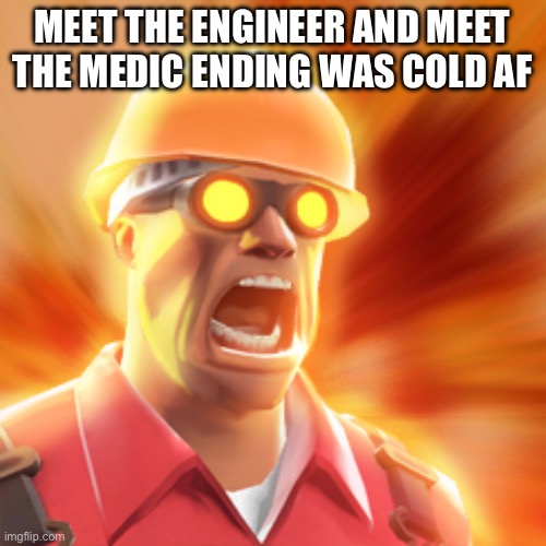 Tf2 meme | MEET THE ENGINEER AND MEET THE MEDIC ENDING WAS COLD AF | image tagged in tf2 engineer | made w/ Imgflip meme maker