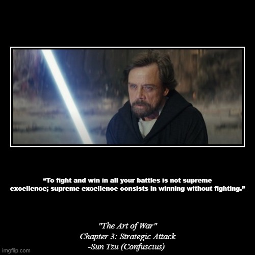 Luke Skywalker Being his Finest Self. | “To fight and win in all your battles is not supreme excellence; supreme excellence consists in winning without fighting.” | "The Art of War | image tagged in funny,demotivationals,luke skywalker,the last jedi,kylo ren,jedi mind trick | made w/ Imgflip demotivational maker
