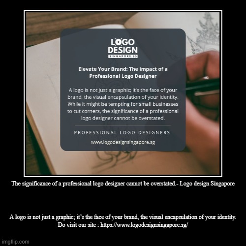 The significance of a professional logo designer cannot be overstated.- Logo design Singapore | A logo is not just a graphic; it’s the face  | image tagged in funny,demotivationals | made w/ Imgflip demotivational maker