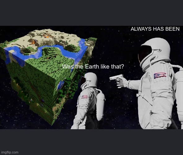 Always Has Been Meme | ALWAYS HAS BEEN; Was the Earth like that? | image tagged in memes,always has been | made w/ Imgflip meme maker