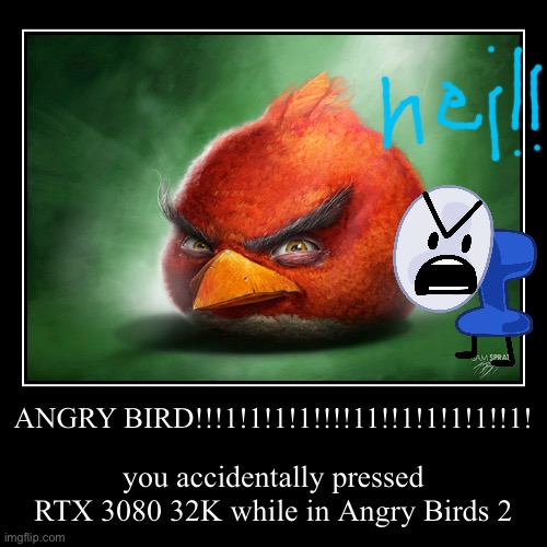 ANGRY BIRD!!!1!1!1!1!!!!11!!1!1!1!1!!1! | you accidentally pressed RTX 3080 32K while in Angry Birds 2 | image tagged in funny,demotivationals | made w/ Imgflip demotivational maker