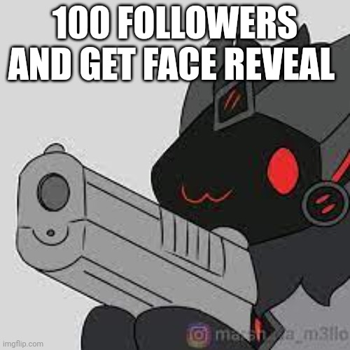 proto with gun | 100 FOLLOWERS AND GET FACE REVEAL | image tagged in proto with gun | made w/ Imgflip meme maker