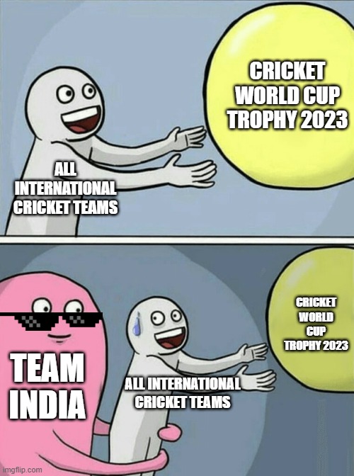 Situation of Cricket World Cup 2023 | CRICKET WORLD CUP TROPHY 2023; ALL INTERNATIONAL CRICKET TEAMS; CRICKET WORLD CUP TROPHY 2023; TEAM INDIA; ALL INTERNATIONAL CRICKET TEAMS | image tagged in memes,running away balloon | made w/ Imgflip meme maker