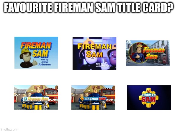 FAVOURITE FIREMAN SAM TITLE CARD? | image tagged in fireman sam,fireman | made w/ Imgflip meme maker