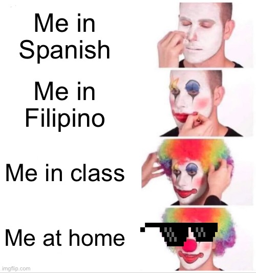 Clown Applying Makeup Meme | Me in Spanish; Me in Filipino; Me in class; Me at home | image tagged in memes,clown applying makeup | made w/ Imgflip meme maker