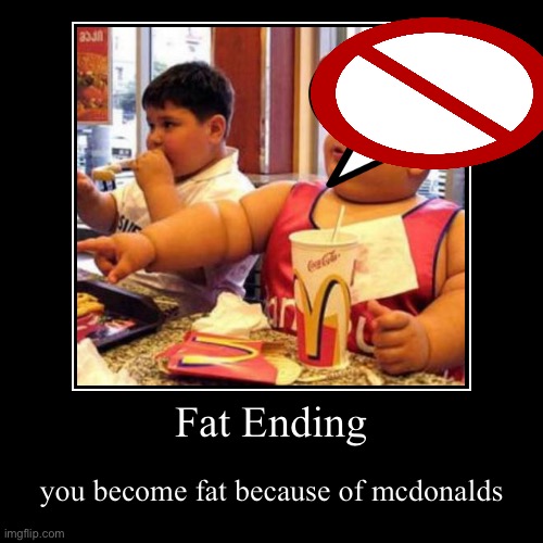 Fat Ending | you become fat because of mcdonalds | image tagged in funny,demotivationals | made w/ Imgflip demotivational maker