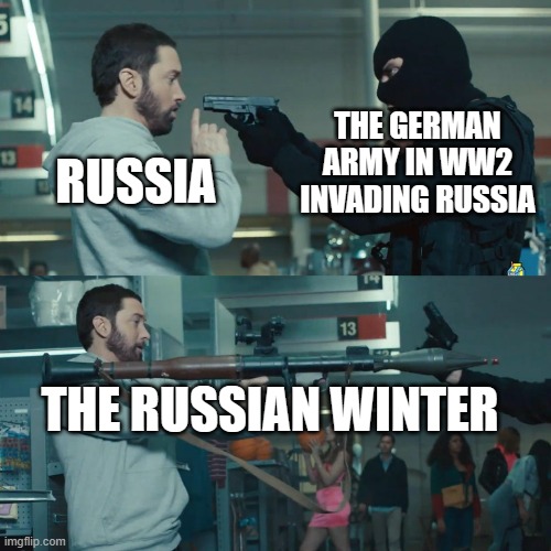 Godzilla Eminem | THE GERMAN ARMY IN WW2 INVADING RUSSIA; RUSSIA; THE RUSSIAN WINTER | image tagged in godzilla eminem | made w/ Imgflip meme maker