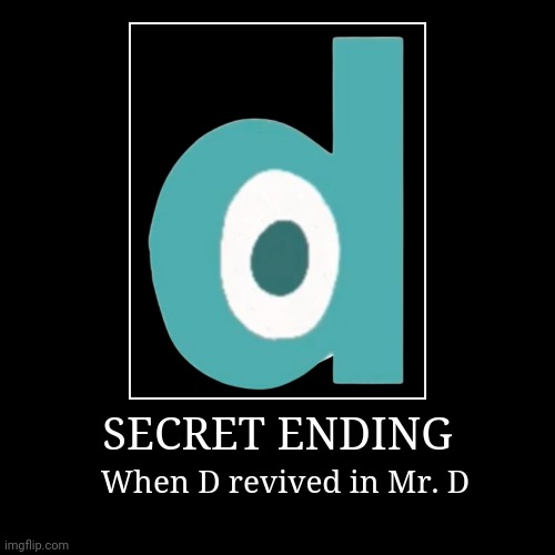 SECRET ENDING | When D revived in Mr. D | image tagged in funny,demotivationals | made w/ Imgflip demotivational maker