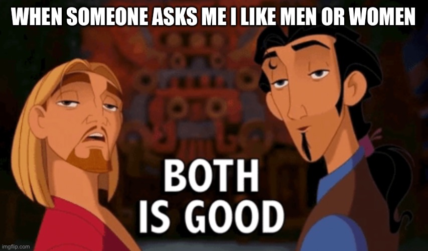 both is good | WHEN SOMEONE ASKS ME I LIKE MEN OR WOMEN | image tagged in both is good | made w/ Imgflip meme maker
