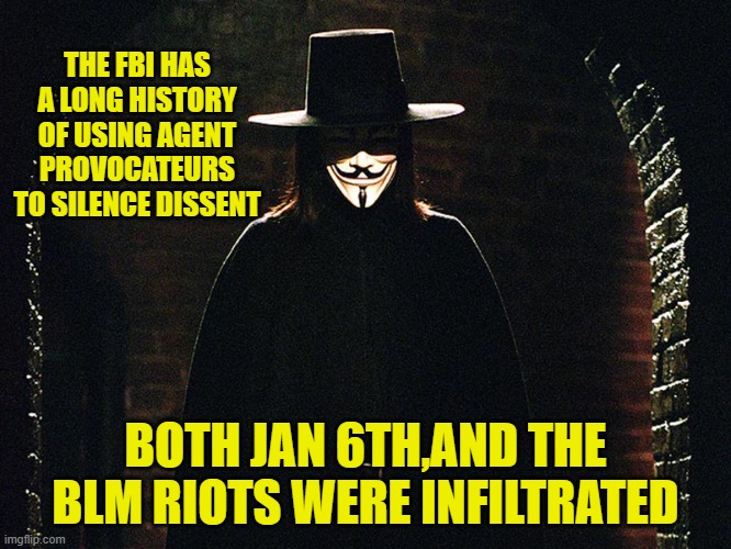 THE FBI HAS A LONG HISTORY OF USING AGENT PROVOCATEURS TO SILENCE DISSENT BOTH JAN 6TH,AND THE BLM RIOTS WERE INFILTRATED | made w/ Imgflip meme maker