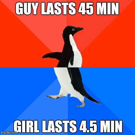 Socially Awesome Awkward Penguin Meme | GUY LASTS 45 MIN GIRL LASTS 4.5 MIN | image tagged in memes,socially awesome awkward penguin,AdviceAnimals | made w/ Imgflip meme maker