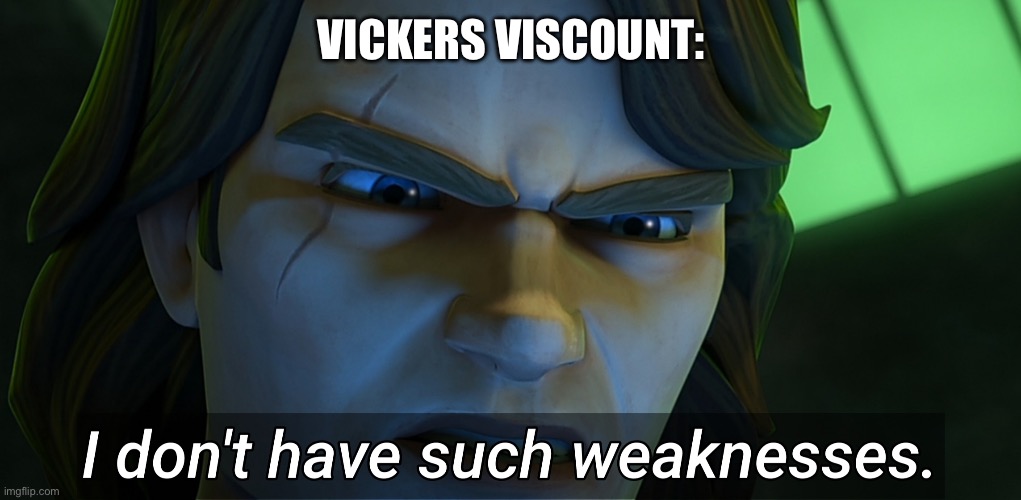I don't have such weaknesses Anakin | VICKERS VISCOUNT: | image tagged in i don't have such weaknesses anakin | made w/ Imgflip meme maker