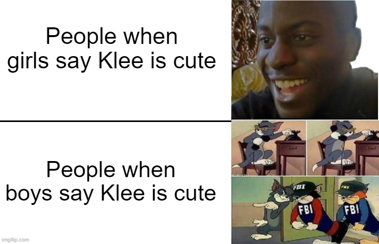 Klee is really cute tho. | People when girls say Klee is cute; People when boys say Klee is cute | image tagged in disappointed black guy,genshin impact,memes | made w/ Imgflip meme maker