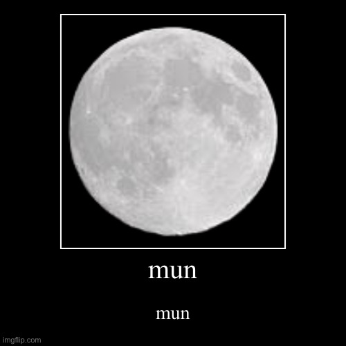 mun | mun | mun | image tagged in funny,demotivationals | made w/ Imgflip demotivational maker