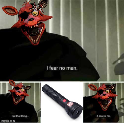Withered Foxy "I Fear No Man" | image tagged in i fear no man,foxy,flashlight,fnaf,five nights at freddy's,five nights at freddys | made w/ Imgflip meme maker