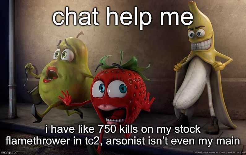 i main Doctor | chat help me; i have like 750 kills on my stock flamethrower in tc2, arsonist isn’t even my main | image tagged in flashing banana | made w/ Imgflip meme maker