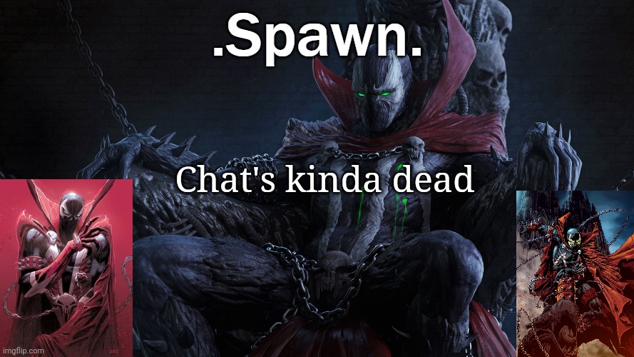 I'm doing my best to revive chat | Chat's kinda dead | image tagged in spawn | made w/ Imgflip meme maker