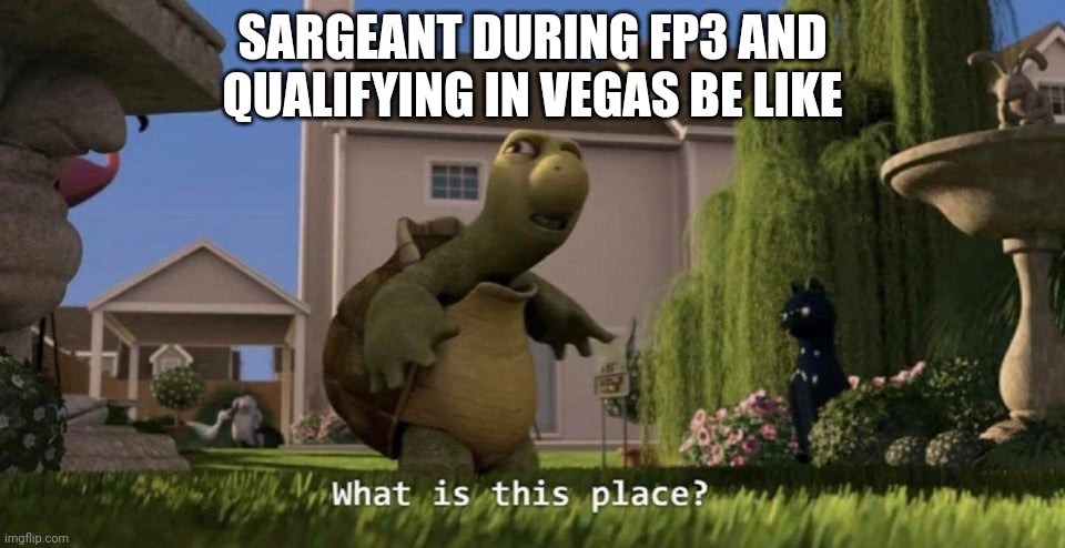 What is this place | SARGEANT DURING FP3 AND QUALIFYING IN VEGAS BE LIKE | image tagged in what is this place,formula 1,las vegas,vegas | made w/ Imgflip meme maker