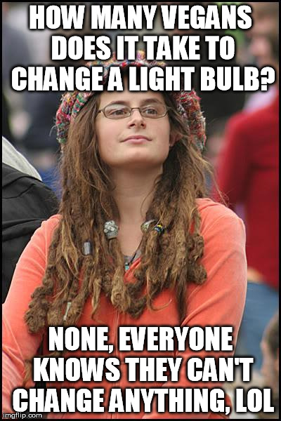 College Liberal Meme | HOW MANY VEGANS DOES IT TAKE TO CHANGE A LIGHT BULB? NONE, EVERYONE KNOWS THEY CAN'T CHANGE ANYTHING, LOL | image tagged in memes,college liberal | made w/ Imgflip meme maker