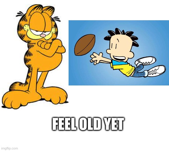 FEEL OLD YET | image tagged in garfield,feel old yet,big nate | made w/ Imgflip meme maker