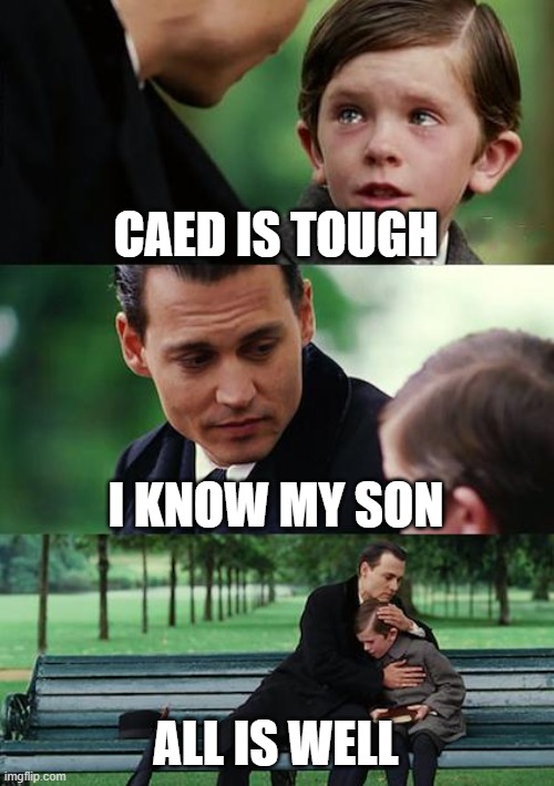 Finding Neverland Meme | CAED IS TOUGH; I KNOW MY SON; ALL IS WELL | image tagged in memes,finding neverland | made w/ Imgflip meme maker