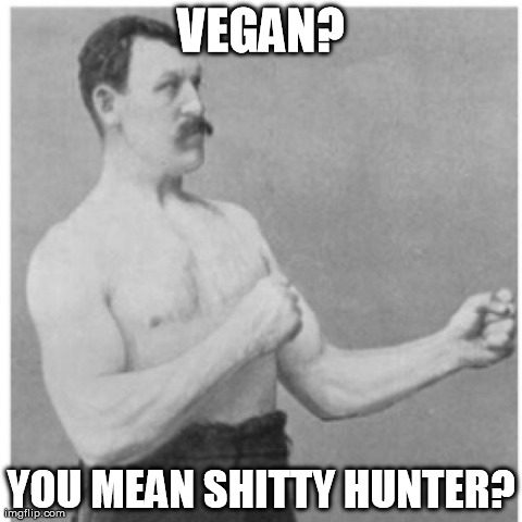 Overly Manly Man | VEGAN? YOU MEAN SHITTY HUNTER? | image tagged in memes,overly manly man | made w/ Imgflip meme maker