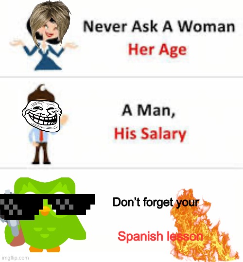 Never ask a woman her age | Don’t forget your; Spanish lesson | image tagged in never ask a woman her age | made w/ Imgflip meme maker