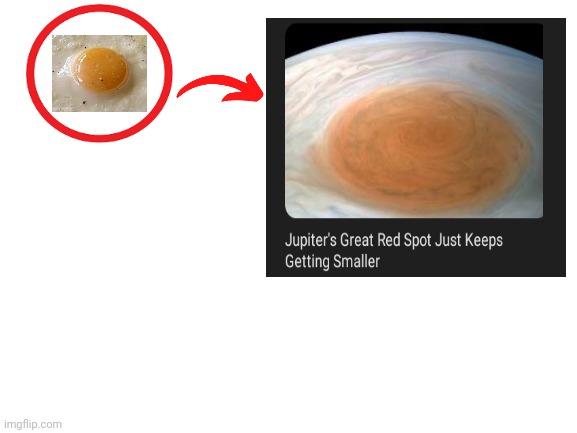 Jupiter's great red spot, eggs | image tagged in blank white template,jupiter,eggs,egg,science,memes | made w/ Imgflip meme maker