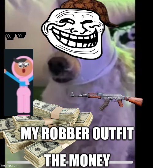 MY ROBBER OUTFIT; THE MONEY | made w/ Imgflip meme maker