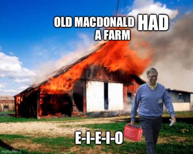 Emphasis on had | HAD; OLD MACDONALD                  A FARM; E-I-E-I-O | image tagged in billie gates burns down the farm | made w/ Imgflip meme maker