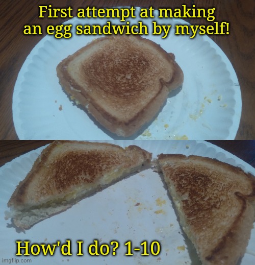 yummy! ^^ | First attempt at making an egg sandwich by myself! How'd I do? 1-10 | made w/ Imgflip meme maker