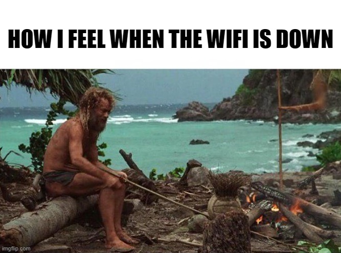 no wifi | HOW I FEEL WHEN THE WIFI IS DOWN | image tagged in oh no,wifi,wifi drops,down,no internet | made w/ Imgflip meme maker