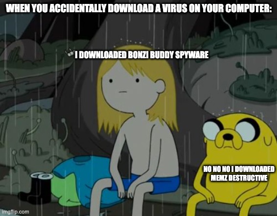 Life Sucks | WHEN YOU ACCIDENTALLY DOWNLOAD A VIRUS ON YOUR COMPUTER:; I DOWNLOADED BONZI BUDDY SPYWARE; NO NO NO I DOWNLOADED MEMZ DESTRUCTIVE | image tagged in memes,life sucks | made w/ Imgflip meme maker