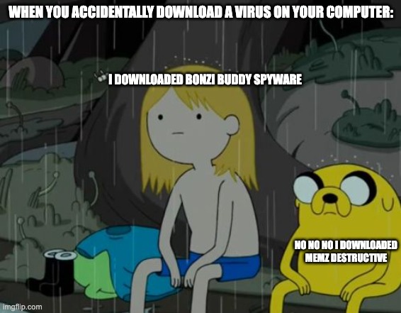 Life Sucks Meme | WHEN YOU ACCIDENTALLY DOWNLOAD A VIRUS ON YOUR COMPUTER:; I DOWNLOADED BONZI BUDDY SPYWARE; NO NO NO I DOWNLOADED MEMZ DESTRUCTIVE | image tagged in memes,life sucks | made w/ Imgflip meme maker