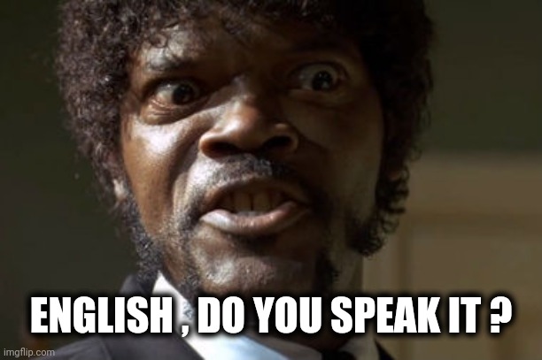 Crazy-Eyed Sam Jackson | ENGLISH , DO YOU SPEAK IT ? | image tagged in crazy-eyed sam jackson | made w/ Imgflip meme maker