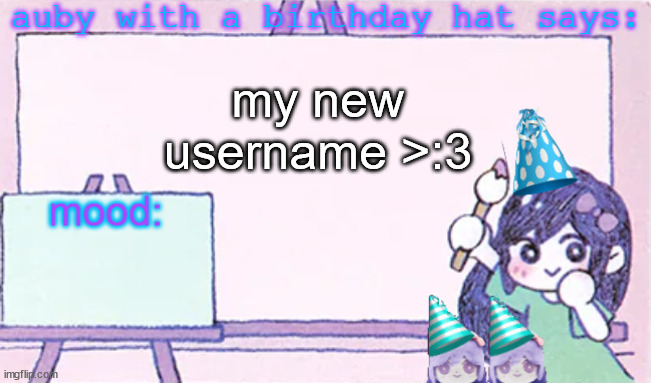 its a joke dw | my new username >:3 | image tagged in auby with a bday hat | made w/ Imgflip meme maker