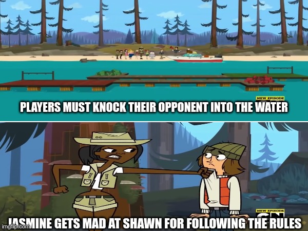 Total Drama Pakithew Island | PLAYERS MUST KNOCK THEIR OPPONENT INTO THE WATER; JASMINE GETS MAD AT SHAWN FOR FOLLOWING THE RULES | image tagged in total drama,cartoon,memes,funny,tv | made w/ Imgflip meme maker