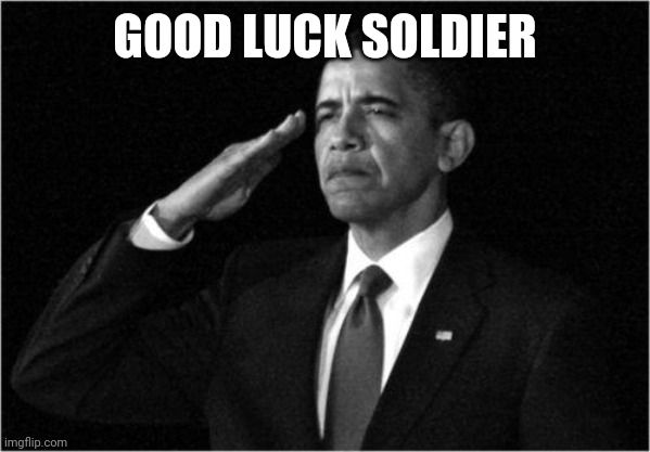 obama-salute | GOOD LUCK SOLDIER | image tagged in obama-salute | made w/ Imgflip meme maker