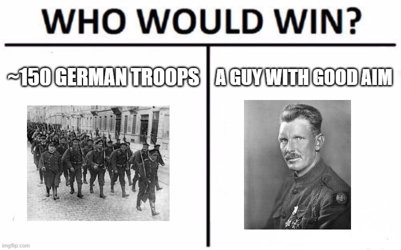take a guess | ~150 GERMAN TROOPS; A GUY WITH GOOD AIM | image tagged in memes,who would win,funny,so true memes,history,ww1 | made w/ Imgflip meme maker