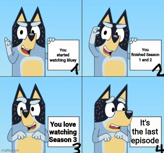 Watching Bluey be like: | You started watching Bluey; You finished Season 1 and 2; It's the last episode; You love watching Season 3 | image tagged in bluey gru | made w/ Imgflip meme maker