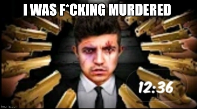 Gangsta preston | I WAS F*CKING MURDERED | image tagged in gangsta preston | made w/ Imgflip meme maker