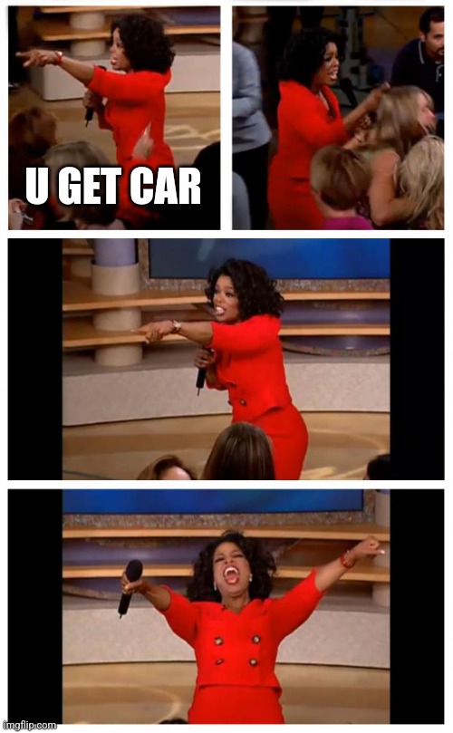 Oprah You Get A Car Everybody Gets A Car | U GET CAR | image tagged in memes,oprah you get a car everybody gets a car | made w/ Imgflip meme maker